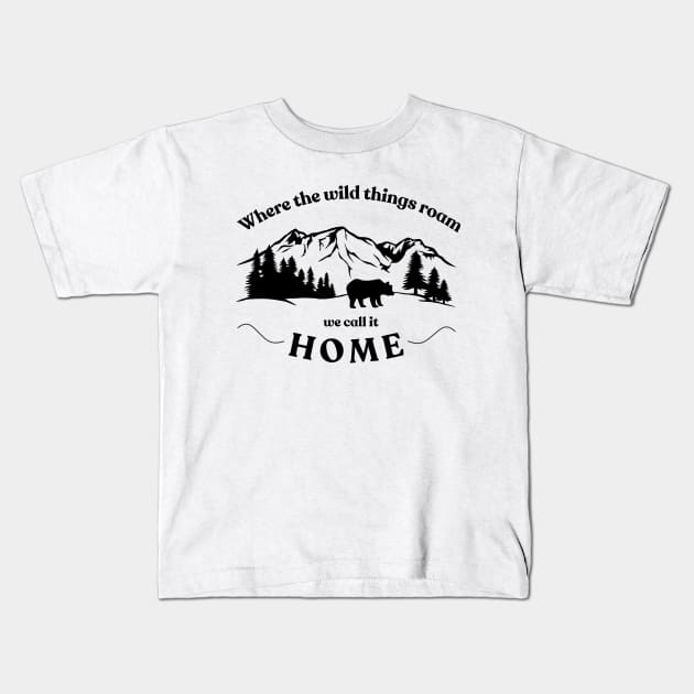 Where The Wild Things Roam We Call It Home Kids T-Shirt by Anne's Boutique